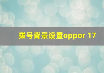 拨号背景设置oppor 17